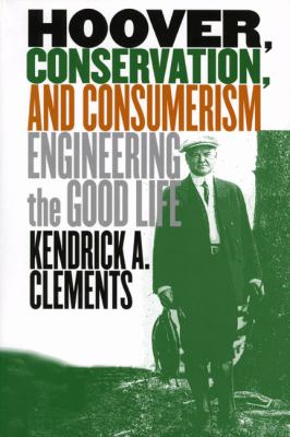 Hoover, conservation, and consumerism : engineering the good life