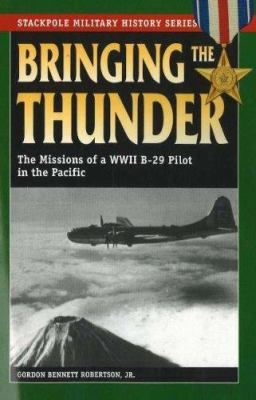 Bringing the thunder : the missions of a World War II B-29 pilot in the Pacific