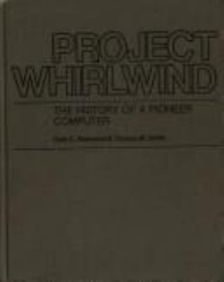 Project Whirlwind : the history of a pioneer computer