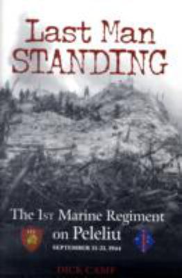 Last man standing : the 1st Marine Regiment on Peleliu, September 15-21, 1944