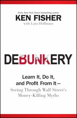 Debunkery : learn it, do it, and profit from it-- seeing through Wall Street's money-killing myths