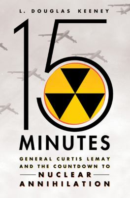 15 minutes : General Curtis LeMay and the countdown to nuclear annihilation