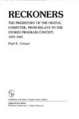 Reckoners : the prehistory of the digital computer, from relays to the stored program concept, 1935-1945
