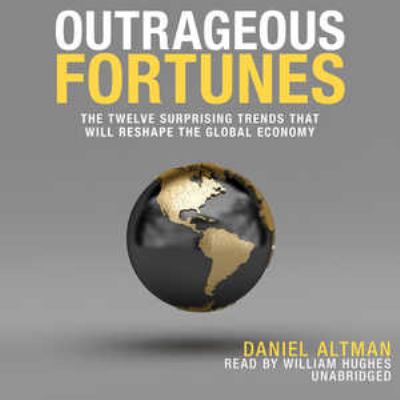 Outrageous fortunes : [the twelve surprising trends that will reshape the global economy]