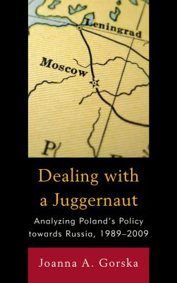 Dealing with a juggernaut : analyzing Poland's policy towards Russia, 1989-2009