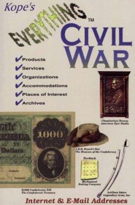 Everything Civil War : the ultimate guide to Civil War products-- services-- places of interest-- organizations-- archives-- accommodations