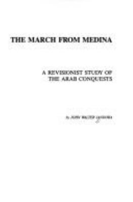 The march from Medina : a revisionist study of the Arab conquests