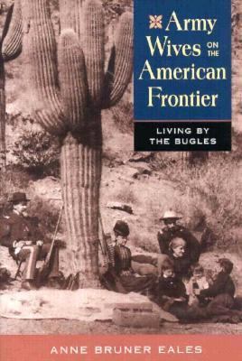 Army wives on the American frontier : living by the bugles