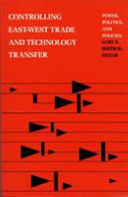 Controlling East-West trade and technology transfer : power, politics, and policies