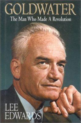 Goldwater : the man who made a revolution