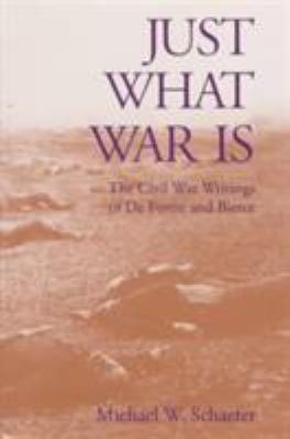 Just what war is : the Civil War writings of De Forest and Bierce