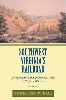Southwest Virginia's railroad : modernization and the sectional crisis in the Civil War era