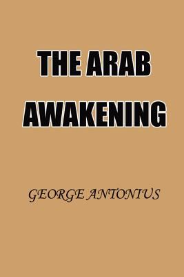 The Arab awakening : the story of the Arab national movement