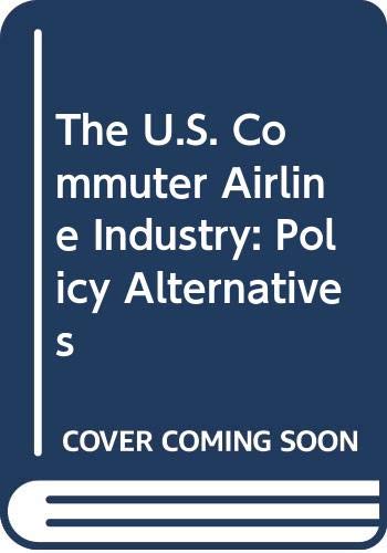 The U.S. commuter airline industry : policy alternatives