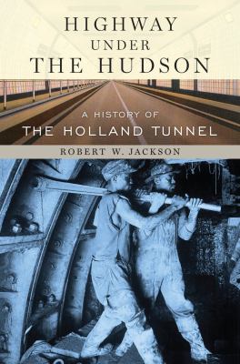 Highway under the Hudson : a history of the Holland Tunnel