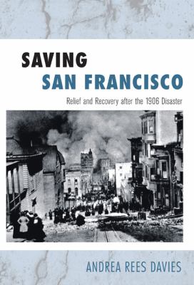 Saving San Francisco : relief and recovery after the 1906 disaster