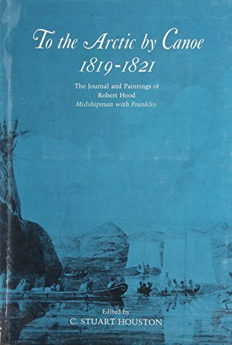 To the Arctic by canoe, 1819-1821 : the journal and paintings of Robert Hood, midshipman with Franklin