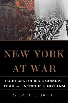 New York at war : four centuries of combat, fear, and intrigue in Gotham