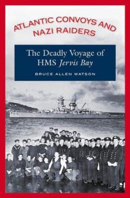 Atlantic convoys and Nazi raiders : the deadly voyage of HMS Jervis Bay