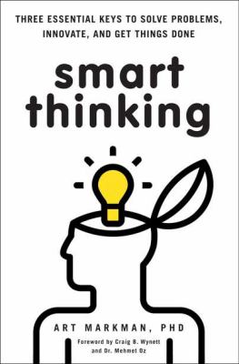 Smart thinking : three essential keys to solve problems, innovate, and get things done