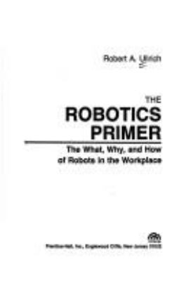 The robotics primer : the what, why, and how of robots in the workplace