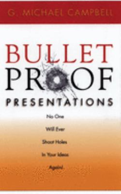 Bulletproof presentations : no one will ever shoot holes in your ideas again!