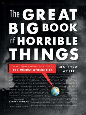 The great big book of horrible things : the definitive chronicle of history's 100 worst atrocities
