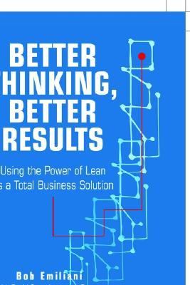 Better thinking, better results : using the power of lean as a total business solution