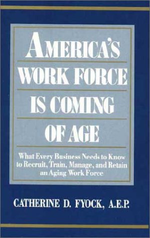 America's work force is coming of age : what every business needs to know to recruit, train, manage, and retain an aging work force
