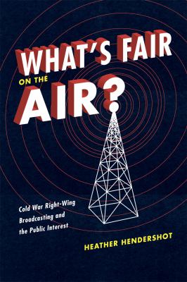 What's fair on the air? : cold war right-wing broadcasting and the public interest