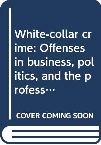 White-collar crime : offenses in business, politics, and the professions