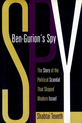 Ben-Gurion's spy : the story of the political scandal that shaped modern Israel