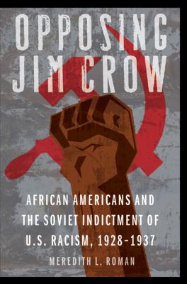 Opposing Jim Crow : African Americans and the Soviet indictment of U.S. racism, 1928 - 1937
