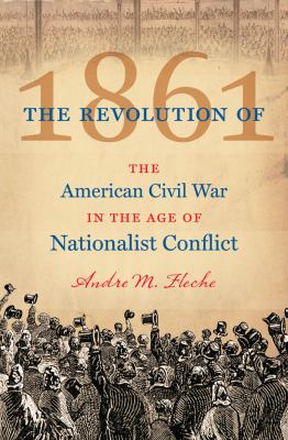 The revolution of 1861 : the American Civil War in the age of nationalist conflict