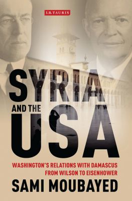 Syria and the USA : Washington's relations with Damascus from Wilson to Eisenhower