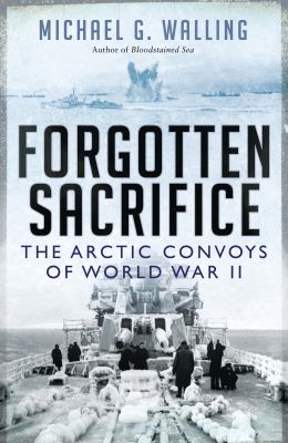 Forgotten sacrifice : the Arctic convoys of World War II