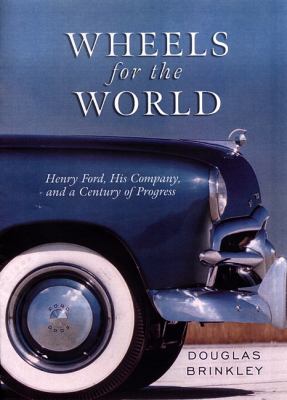 Wheels for the world : Henry Ford, his company, and a century of progress, 1903-2003