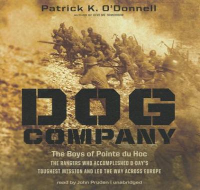 Dog company : the boys of Pointe Du Hoc, the rangers who accomplished D-Day's toughest mission and led the way across Europe