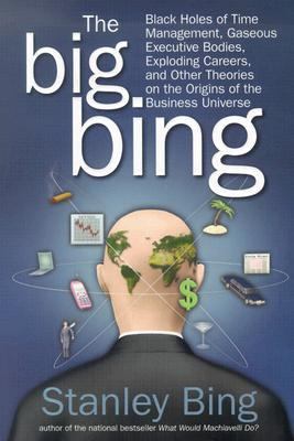 The Big Bing : black holes of time management, gaseous executive bodies, exploding careers, and other theories on the origins of the business universe