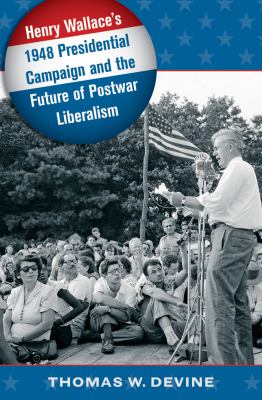 Henry Wallace's 1948 presidential campaign and the future of postwar liberalism