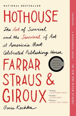 Hothouse : the art of survival and the survival of art at America's most celebrated publishing house, Farrar, Straus, and Giroux