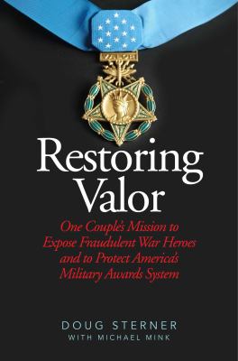 Restoring valor : one couple's mission to expose fraudulent war heroes and to protect America's military awards system