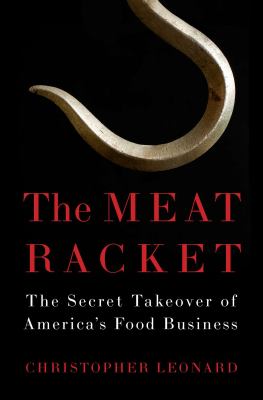 The meat racket : the secret takeover of America's food business