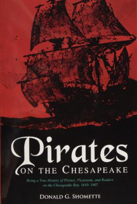 Pirates on the Chesapeake : being a true history of pirates, picaroons, and raiders on Chesapeake Bay, 1610-1807