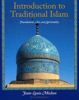 Introduction to traditional Islam, illustrated : foundations, art, and spirituality