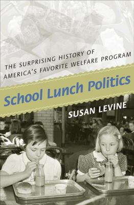 School lunch politics : the surprising history of America's favorite welfare program