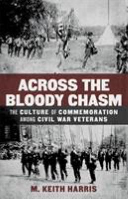 Across the bloody chasm : the culture of commemoration among Civil War veterans