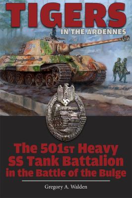 Tigers in the Ardennes : the 501st Heavy SS Tank Battalion in the Battle of the Bulge