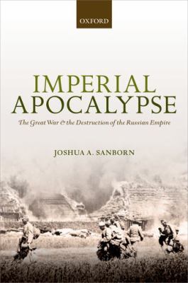 Imperial apocalypse : the Great War and the destruction of the Russian Empire