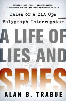 A life of lies and spies : tales of a CIA covert ops polygraph interrogator